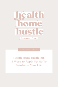 Health Home Hustle 101: 3 Ways to Apply My Go-To Mantra to Your Life
