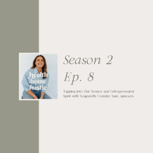 Tapping Into Our Senses with Soapsmith Founder Samantha Jameson | Health Home Hustle Podcast